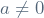 a \neq 0