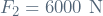 F_2 = 6000 \ \mathrm{N}