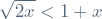 \sqrt{2x} < 1 + x