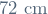 72 \ \mathrm{cm}